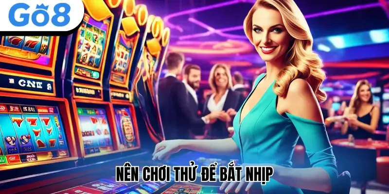 Nên chơi thử để bắt nhịp